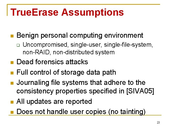 True. Erase Assumptions Benign personal computing environment Uncompromised, single-user, single-file-system, non-RAID, non-distributed system Dead