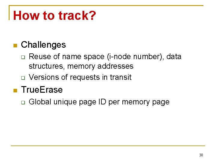 How to track? Challenges Reuse of name space (i-node number), data structures, memory addresses