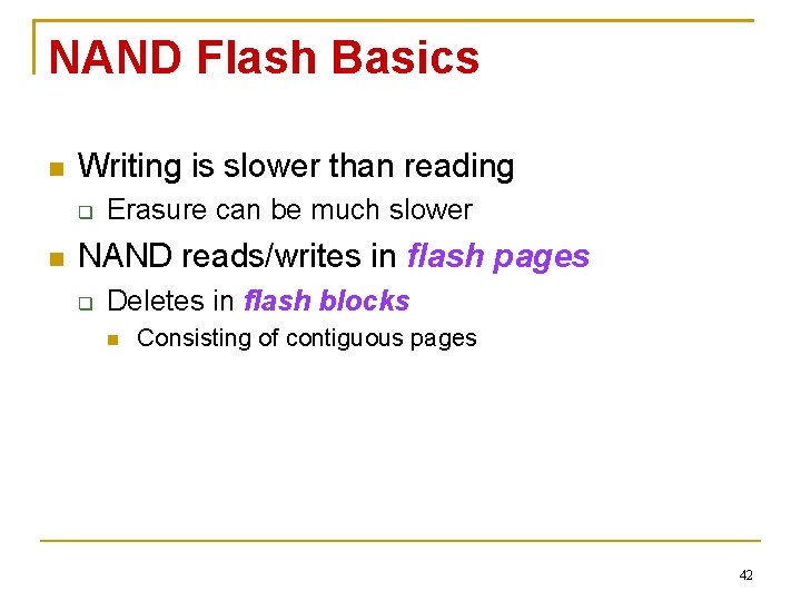 NAND Flash Basics Writing is slower than reading Erasure can be much slower NAND