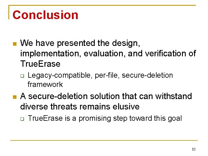 Conclusion We have presented the design, implementation, evaluation, and verification of True. Erase Legacy-compatible,