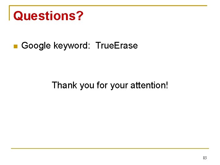Questions? Google keyword: True. Erase Thank you for your attention! 85 