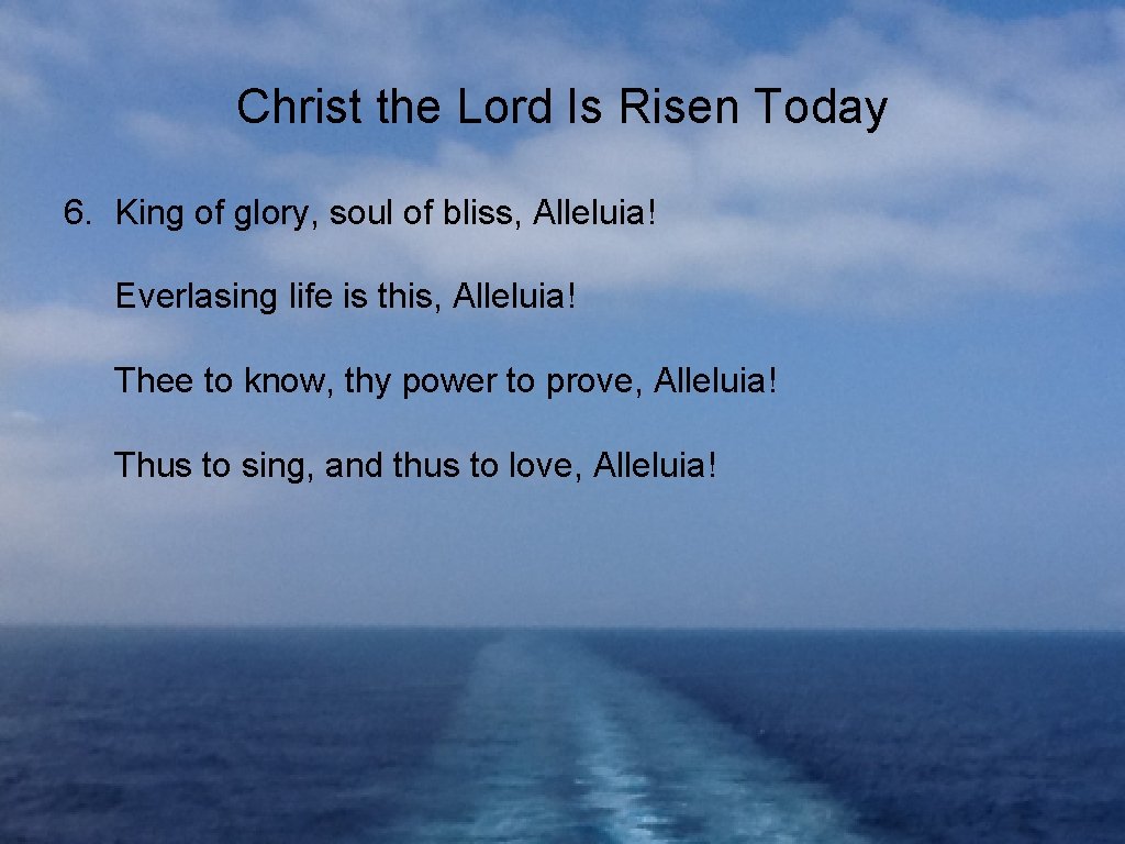 Christ the Lord Is Risen Today 6. King of glory, soul of bliss, Alleluia!