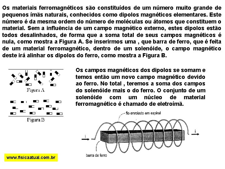 Os materiais ferromagnéticos são constituídos de um número muito grande de pequenos ímãs naturais,