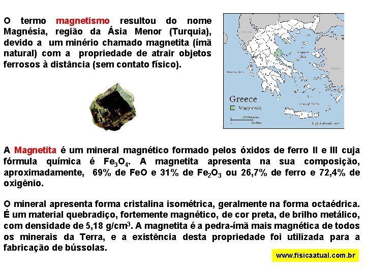 O termo magnetismo resultou do nome Magnésia, região da Ásia Menor (Turquia), devido a