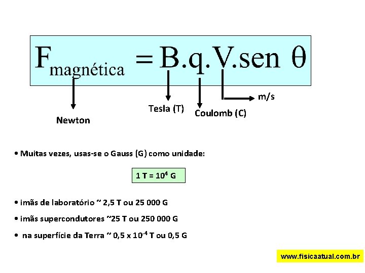 Newton Tesla (T) m/s Coulomb (C) • Muitas vezes, usas-se o Gauss (G) como