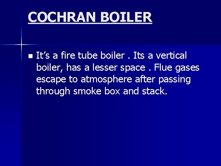 COCHRAN BOILER n It’s a fire tube boiler. Its a vertical boiler, has a