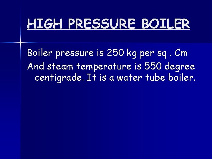 HIGH PRESSURE BOILER Boiler pressure is 250 kg per sq. Cm And steam temperature