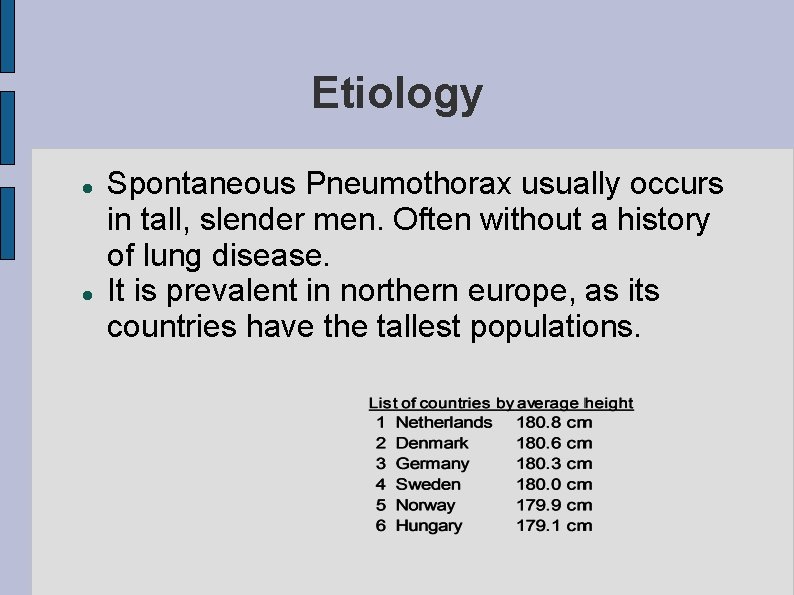 Etiology Spontaneous Pneumothorax usually occurs in tall, slender men. Often without a history of