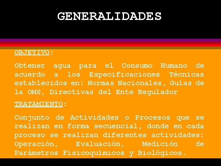 GENERALIDADES OBJETIVO: Obtener agua para el Consumo Humano de acuerdo a los Especificaciones Técnicas