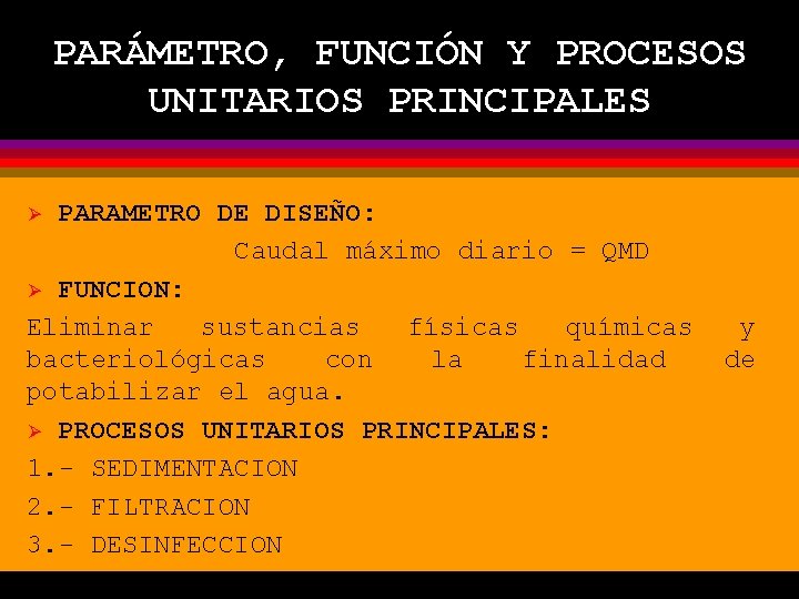 PARÁMETRO, FUNCIÓN Y PROCESOS UNITARIOS PRINCIPALES PARAMETRO DE DISEÑO: Caudal máximo diario = QMD