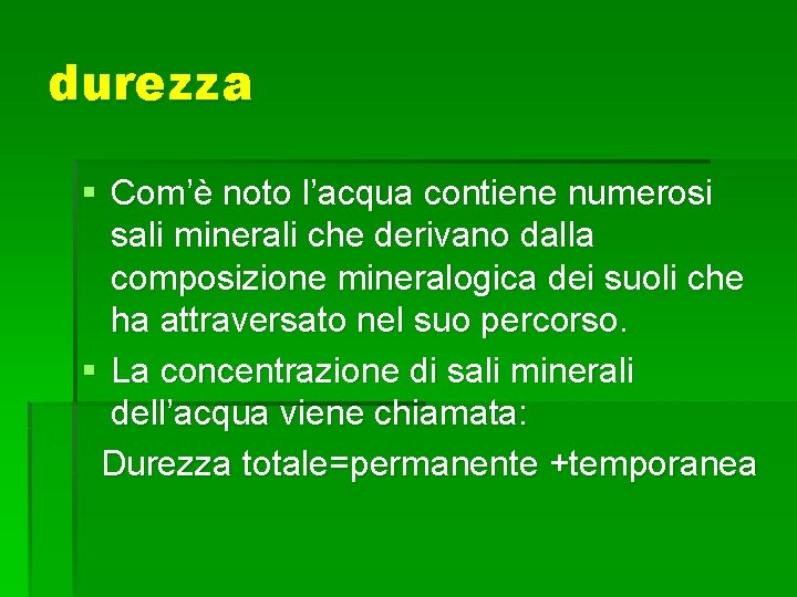 durezza § Com’è noto l’acqua contiene numerosi sali minerali che derivano dalla composizione mineralogica