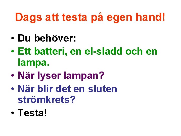 Dags att testa på egen hand! • Du behöver: • Ett batteri, en el-sladd