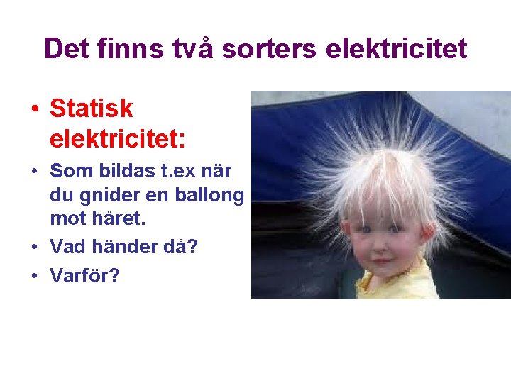 Det finns två sorters elektricitet • Statisk elektricitet: • Som bildas t. ex när