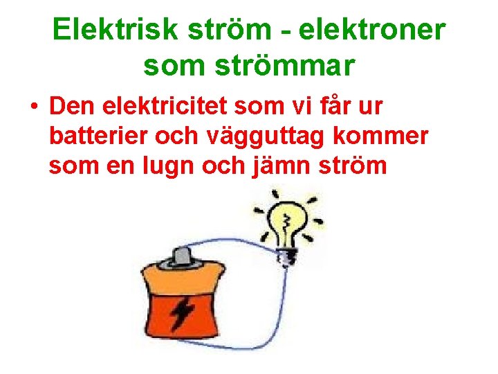 Elektrisk ström - elektroner som strömmar • Den elektricitet som vi får ur batterier