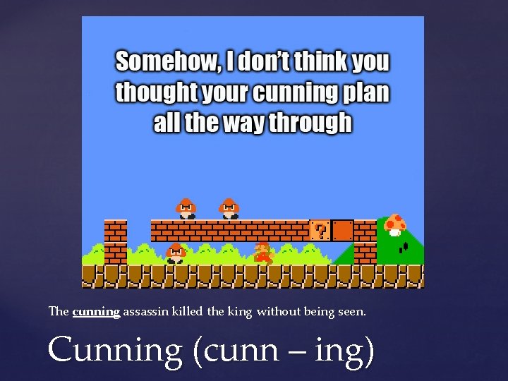 The cunning assassin killed the king without being seen. Cunning (cunn – ing) 