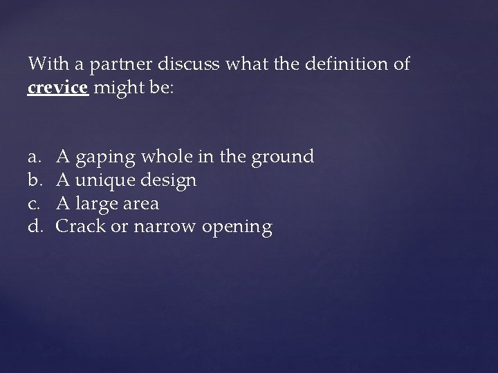 With a partner discuss what the definition of crevice might be: a. b. c.