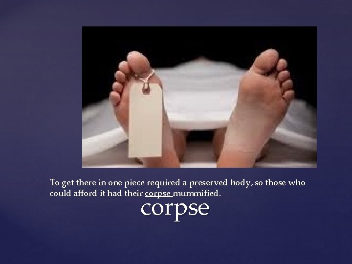 To get there in one piece required a preserved body, so those who could