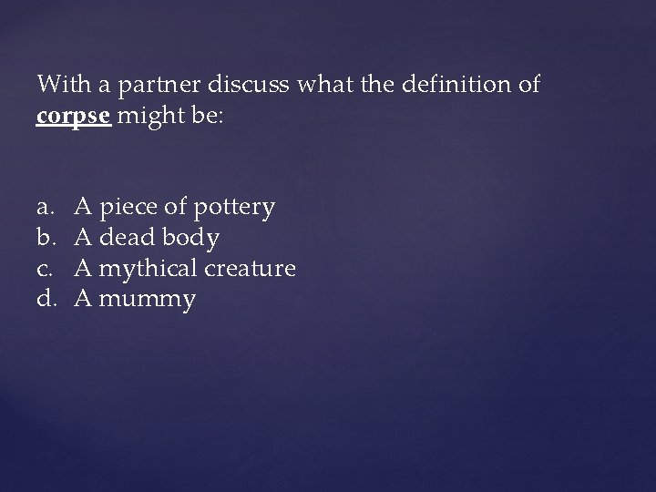 With a partner discuss what the definition of corpse might be: a. b. c.