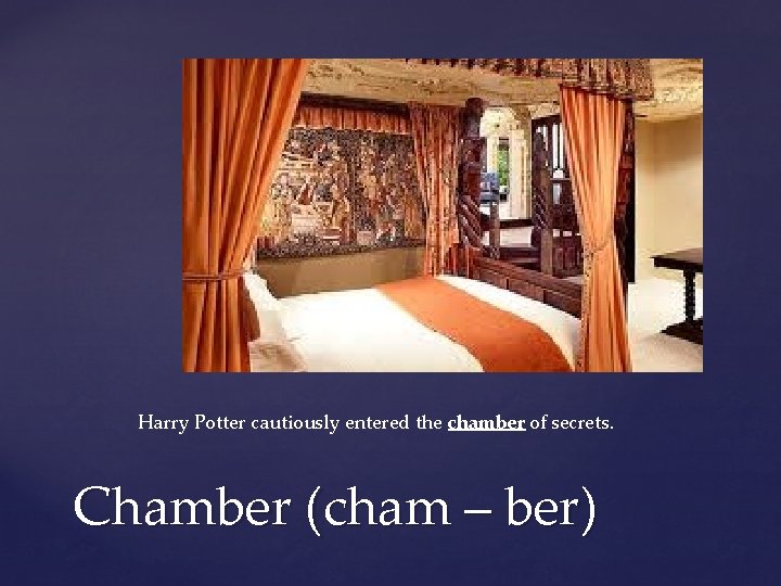 Harry Potter cautiously entered the chamber of secrets. Chamber (cham – ber) 