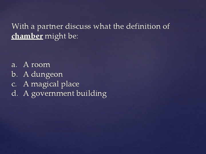 With a partner discuss what the definition of chamber might be: a. b. c.