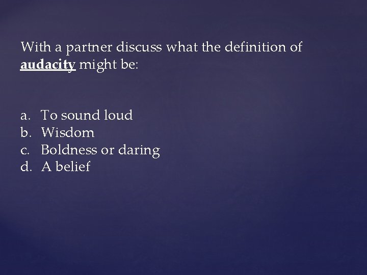 With a partner discuss what the definition of audacity might be: a. b. c.