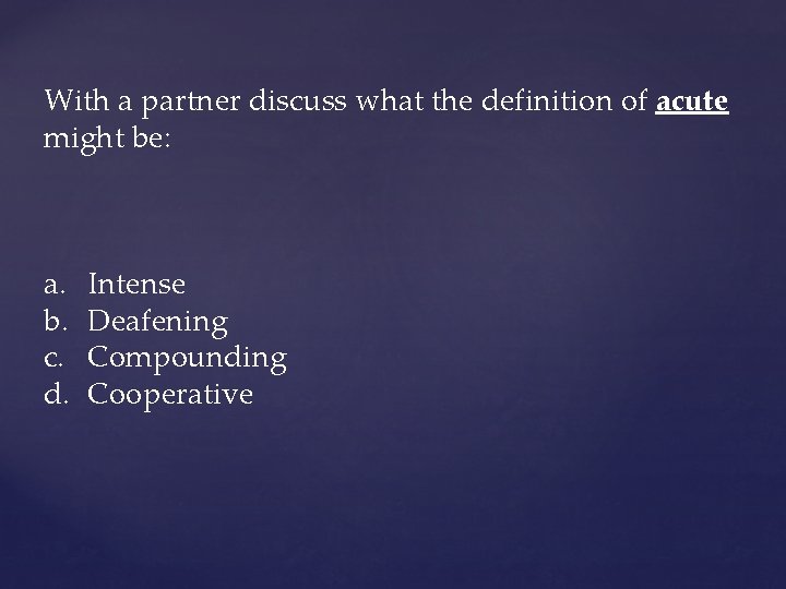 With a partner discuss what the definition of acute might be: a. b. c.