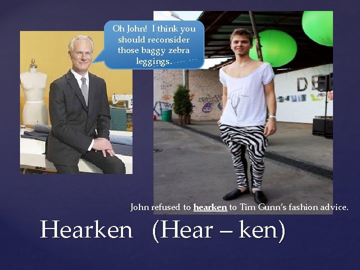 Oh John! I think you should reconsider those baggy zebra leggings. John refused to