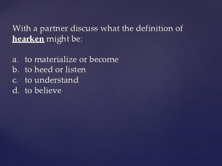 With a partner discuss what the definition of hearken might be: a. b. c.