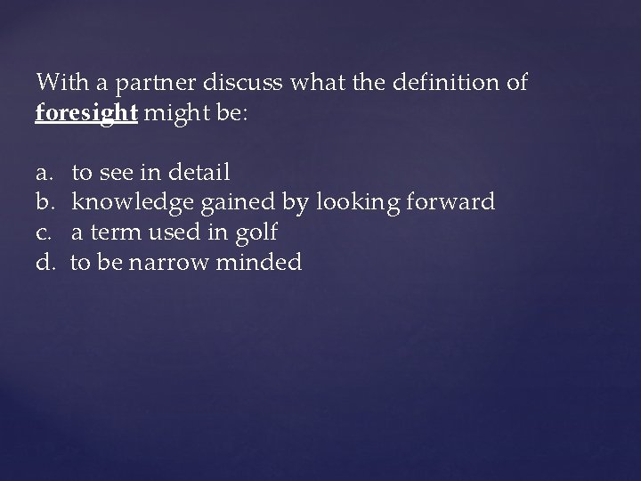 With a partner discuss what the definition of foresight might be: a. b. c.