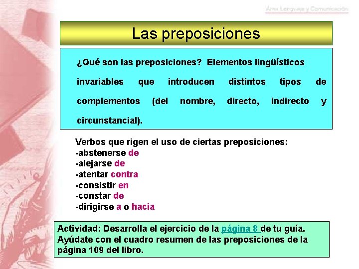Las preposiciones ¿Qué son las preposiciones? Elementos lingüísticos invariables que complementos introducen (del nombre,