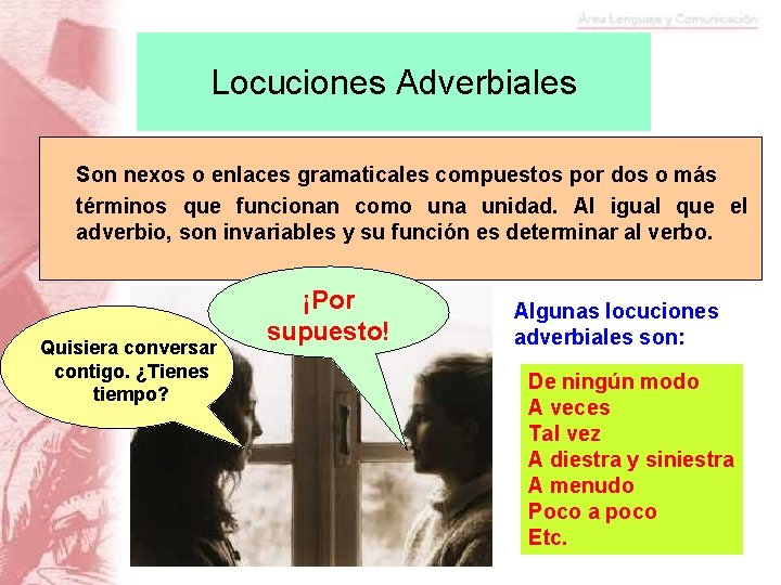 Locuciones Adverbiales Son nexos o enlaces gramaticales compuestos por dos o más términos que