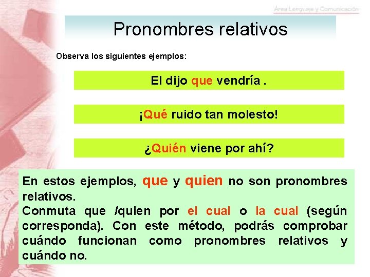 Pronombres relativos Observa los siguientes ejemplos: El dijo que vendría. ¡Qué ruido tan molesto!