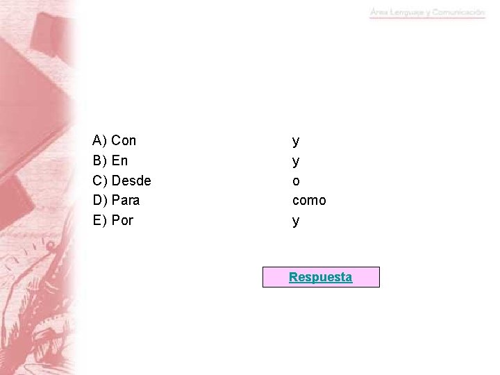A) Con B) En C) Desde D) Para E) Por y y o como