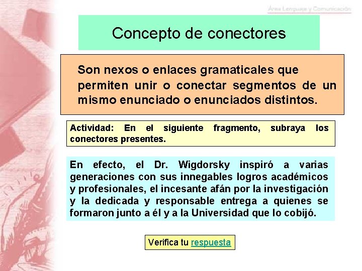 Concepto de conectores Son nexos o enlaces gramaticales que permiten unir o conectar segmentos