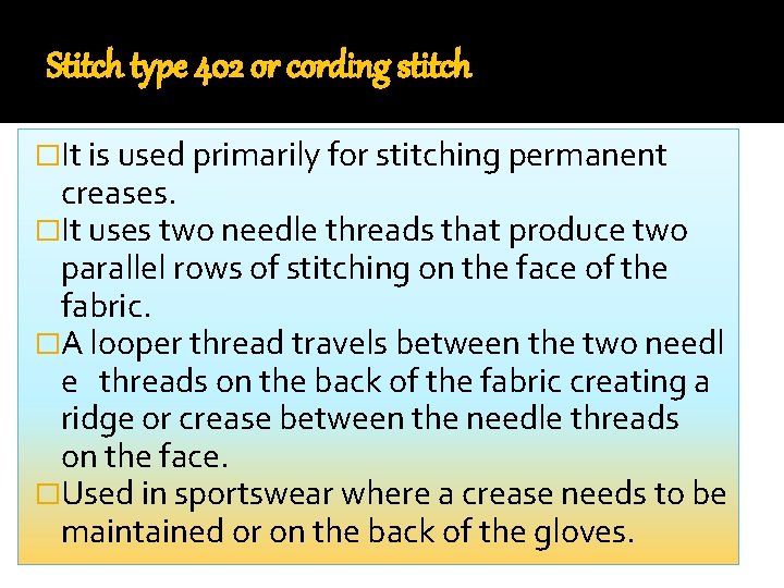 Stitch type 402 or cording stitch �It is used primarily for stitching permanent creases.