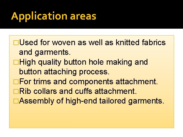 Application areas �Used for woven as well as knitted fabrics and garments. �High quality