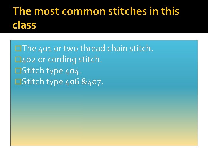 The most common stitches in this class �The 401 or two thread chain stitch.