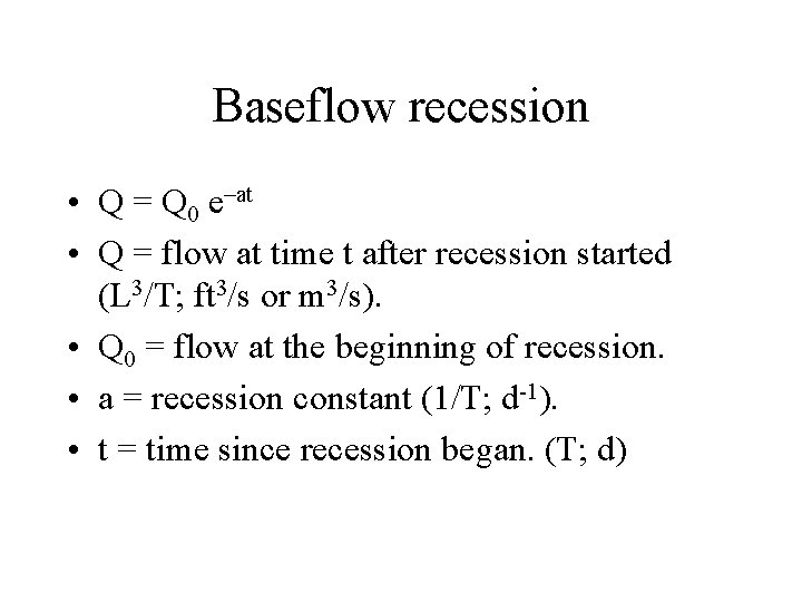 Baseflow recession • Q = Q 0 e–at • Q = flow at time