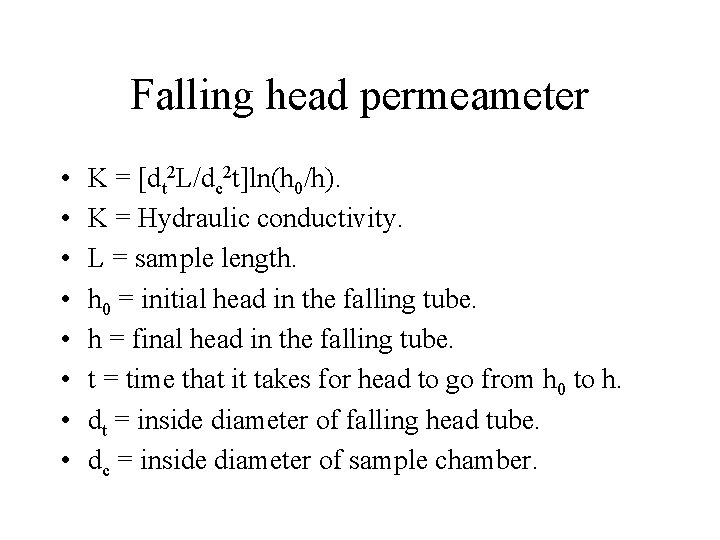 Falling head permeameter • • K = [dt 2 L/dc 2 t]ln(h 0/h). K