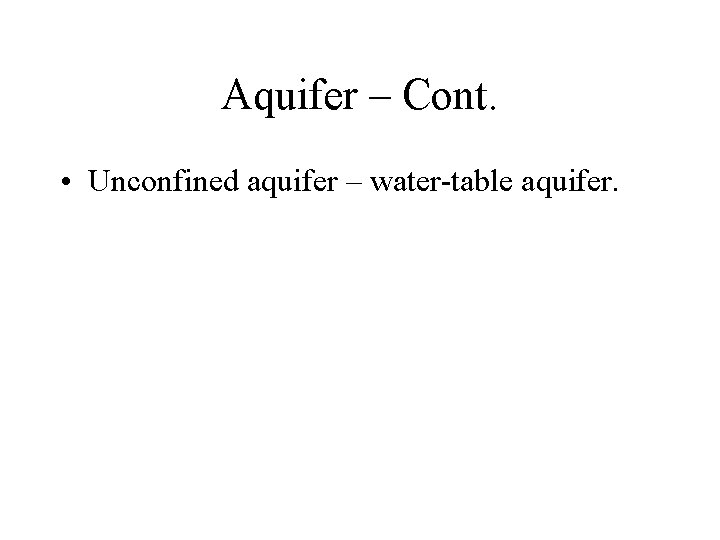 Aquifer – Cont. • Unconfined aquifer – water-table aquifer. 