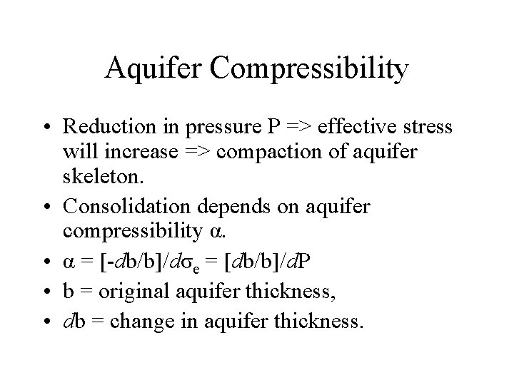 Aquifer Compressibility • Reduction in pressure P => effective stress will increase => compaction