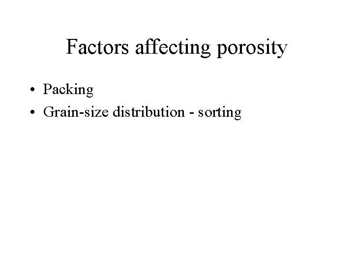 Factors affecting porosity • Packing • Grain-size distribution - sorting 