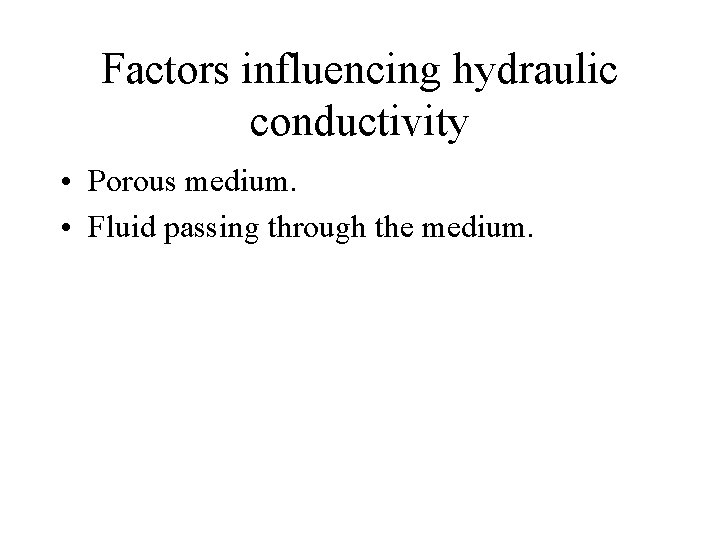 Factors influencing hydraulic conductivity • Porous medium. • Fluid passing through the medium. 