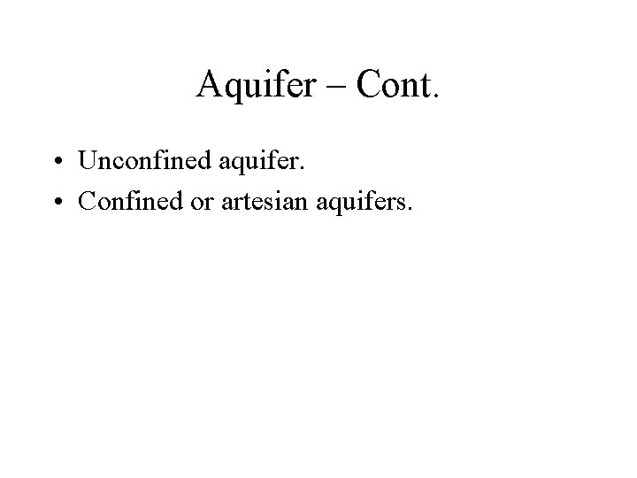Aquifer – Cont. • Unconfined aquifer. • Confined or artesian aquifers. 