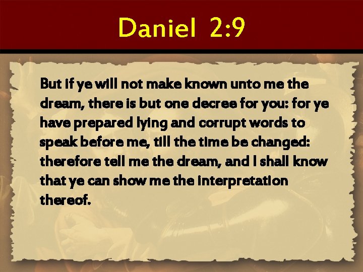 Daniel 2: 9 But if ye will not make known unto me the dream,