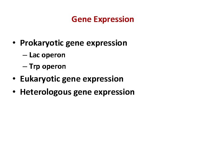 Gene Expression • Prokaryotic gene expression – Lac operon – Trp operon • Eukaryotic