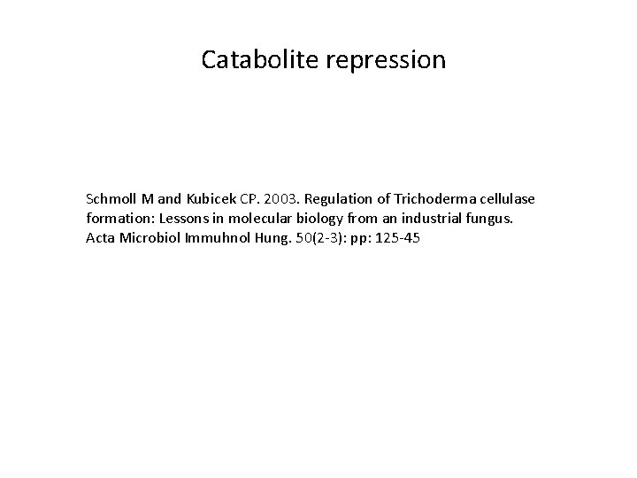 Catabolite repression Schmoll M and Kubicek CP. 2003. Regulation of Trichoderma cellulase formation: Lessons