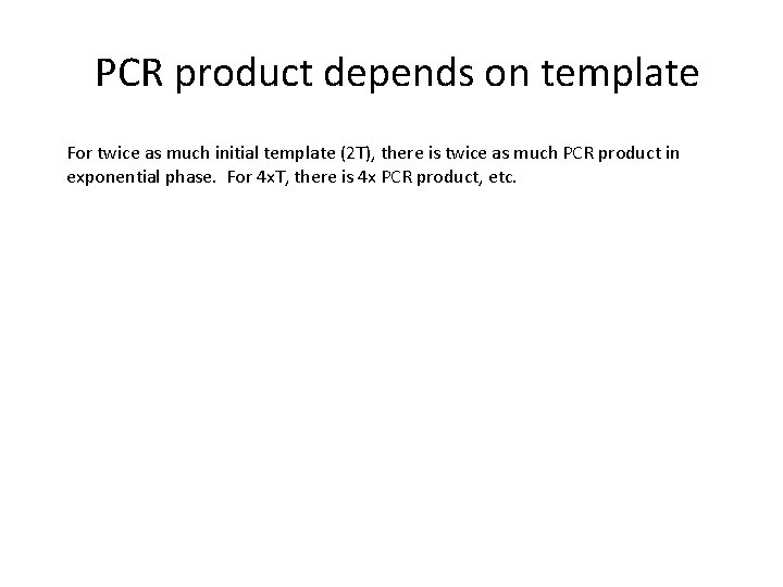 PCR product depends on template For twice as much initial template (2 T), there