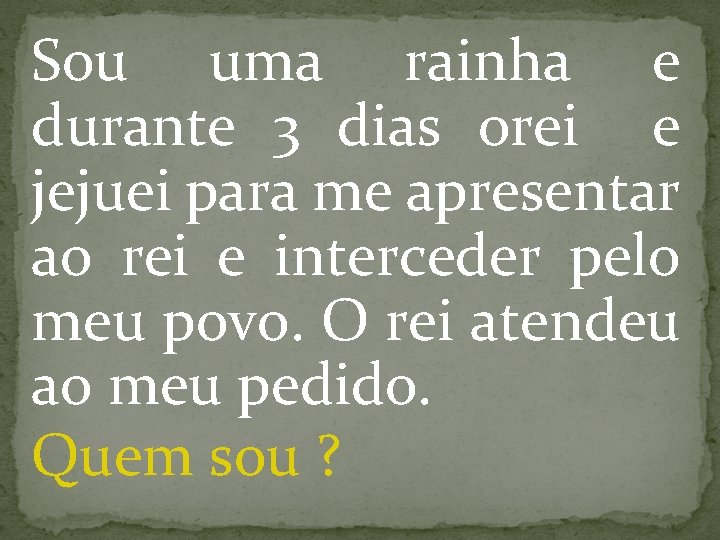 Sou uma rainha e durante 3 dias orei e jejuei para me apresentar ao