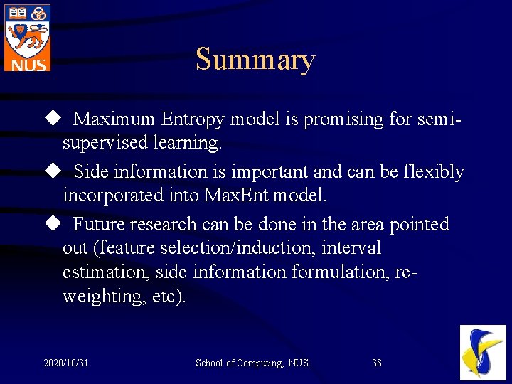 Summary u Maximum Entropy model is promising for semisupervised learning. u Side information is